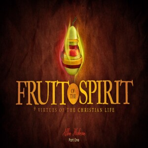 05282023 | Fruit Of The Spirit 9 Virtues of the Christian Life Part 1 | Allen Hickman | Message Only
