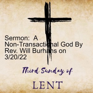 Sermon: A Non-Transactional God By Rev. Will Burhans on 3/20/22