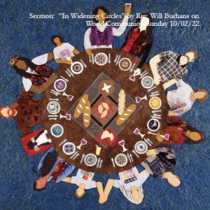 Sermon:  “In Widening Circles” by Rev. Will Burhans on World Communion Sunday 10/02/22
