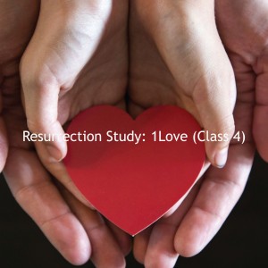 Resurrection Study: 1Love (Class 4)