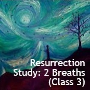 Resurrection Study: 2 Breaths (Class 3)