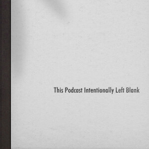 This Podcast Intentionally Left Blank