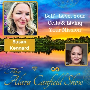Self-Love, Your Cells & Living Your Mission with Susan Kennard