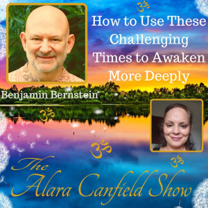 How to Use These Challenging Times to Awaken More Deeply with Benjamin Bernstein