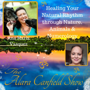 Healing Your Natural Rhythm through Nature, Animals & Numerology with Ana Maria Vasquez