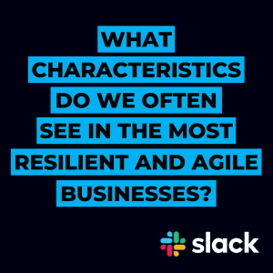 What characteristics do we often see in the most resilient and agile businesses?