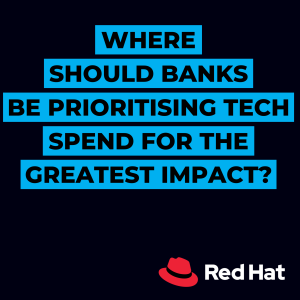 Where Should Banks Be Prioritising Tech Spend for the Greatest Impact?