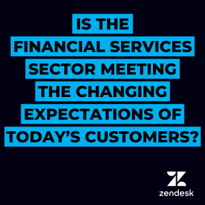 Is the financial services sector meeting the changing expectations of today’s customers?