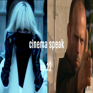 Cinema Speak #22 (Atomic Blonde/Crank) Ft. Matthew Weimer