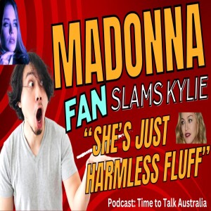 Madonna Fan Slams Kylie - ”She’s Just Harmless Fluff”