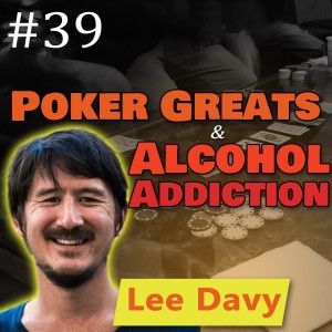 Lee Davy on interviewing poker greats and on alcohol addiction