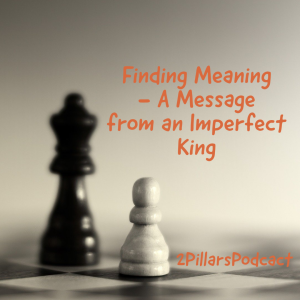 Finding Meaning - A Message from an Imperfect King