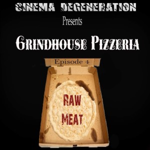 Cinema Degeneration Presents - Grindhouse Pizzeria - Raw Meat