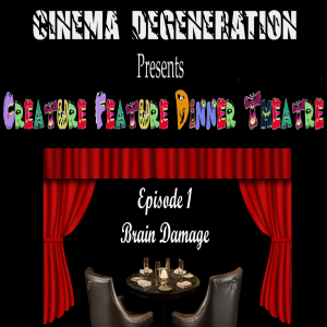 Cinema Degeneration Presents - Creature Feature Dinner Theater -