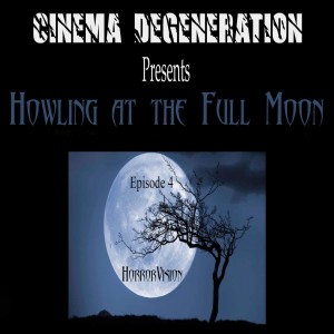 Cinema Degeneration Presents - Howling At The Full Moon - HorrorVision