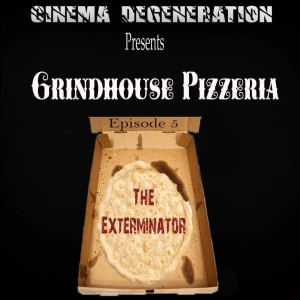 Cinema Degeneration Presents - Grindhouse Pizzeria - The Exterminator