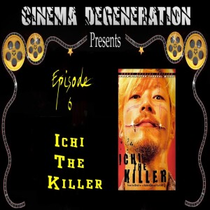 Cinema Degeneration Presents - "Ichi The Killer"