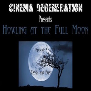 Cinema Degeneration Presents - Howling At The Full Moon - Crash and Burn