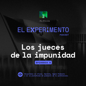 Los jueces de la impunidad | EL EXPERIMENTO Ep05