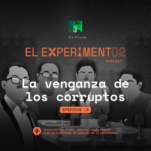 La venganza de los corruptos | El Experimento Ep13