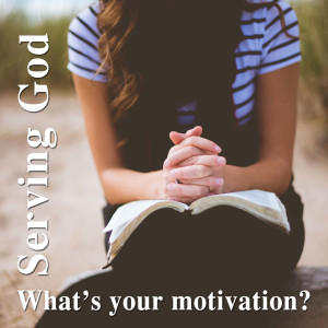 #17 - Serving God - What’s Your Motivation?