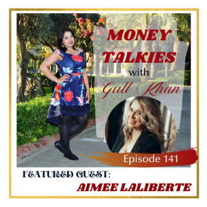 Money Mindset with Gull Khan | Episode 141 | Money Talkies: Aimee LaLiberte