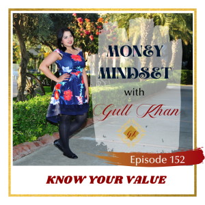 Money Mindset with Gull Khan | Episode 152 | Know Your Value