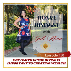 Money Mindset with Gull Khan | Episode 158 | Why Faith in the Divine is Important to Creating Wealth