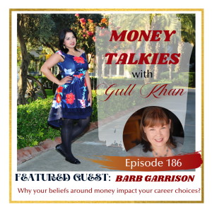 Money Mindset with Gull Khan | Episode 186 | Money Talkies with Barbara Garrison | How Your Beliefs Around Money Impact Your Career Choices