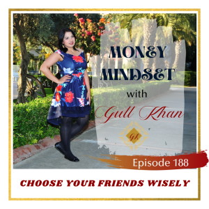 Money Mindset with Gull Khan | Episode 188 | Choose Your Friends Wisely