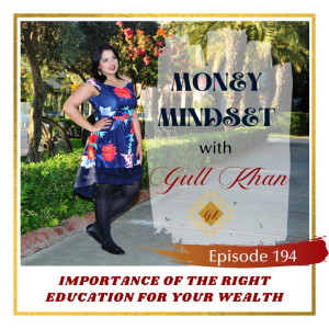 Money Mindset with Gull Khan | Episode 194 | The Importance of the Right Education for Your Wealth