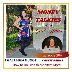 Money Mindset with Gull Khan | Episode 204 | Money Talkies with Cassie Parks | How to Do Less to Manifest More