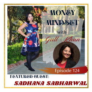 Money Mindset with Gull Khan | Episode 124 | Friday Feature: Sadhana Sabharwal