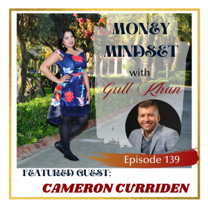 Money Mindset with Gull Khan | Episode 139 | Friday Feature: Cameron Curriden