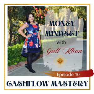 Money Mindset with Gull Khan | Episode 10 | Mastering Cash Flow for Abundance