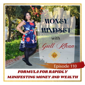 Money Mindset with Gull Khan | Episode 110 | The Formula for Rapidly Manifesting Money and Wealth