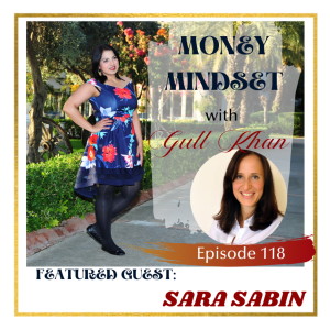 Money Mindset with Gull Khan | Episode 118 | Friday Feature: Sara Sabin