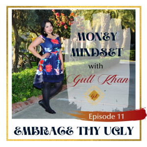 Money Mindset with Gull Khan | Episode 11 | Embracing the Ugly