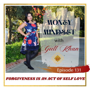 Money Mindset with Gull Khan | Episode 131 | Forgiveness is an Act of Self Love