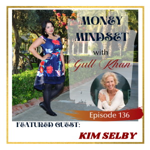 Money Mindset with Gull Khan | Episode 136 | Friday Feature: Kim Selby