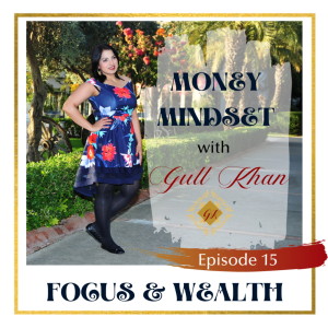 Money Mindset with Gull Khan | Episode 15 | Focusing on Yourself to Attracting Wealth and Abundance