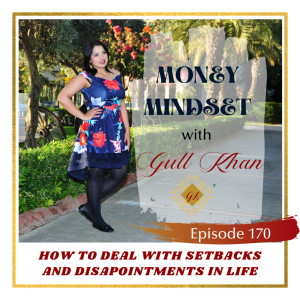 Money Mindset with Gull Khan | Episode 170 | How to Deal with Disappointments and Setbacks