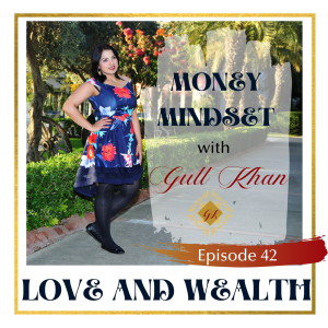 Money Mindset with Gull Khan | Episode 42 | How Love Impacts your Wealth