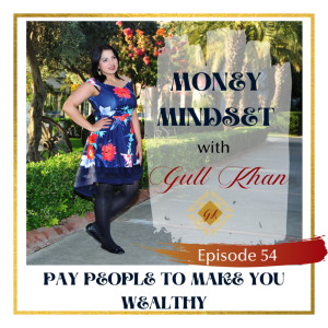 Money Mindset with Gull Khan | Episode 54 | Pay The Person Who Will Make You Wealthy