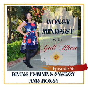 Money Mindset with Gull Khan | Episode 56 | Divine Feminine Energy and Money
