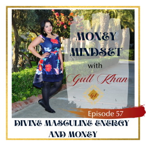 Money Mindset with Gull Khan | Episode 57 | Divine Masculine Energy And Money