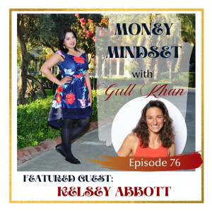 Money Mindset with Gull Khan | Episode 76 | Friday Feature: Kelsey Abbott