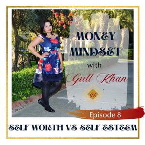 Money Mindset with Gull Khan | Episode 8 | The Difference between Self-Worth and Self-Esteem