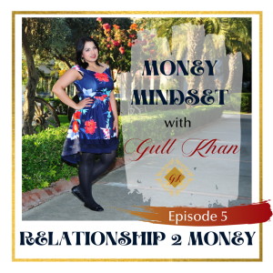 Money Mindset with Gull Khan | Episode 5 | How to Create a Powerful Relationship with Money
