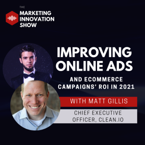 Improving Online Ads & Ecommerce Campaigns’ ROI in 2021 [Matt Gillis]